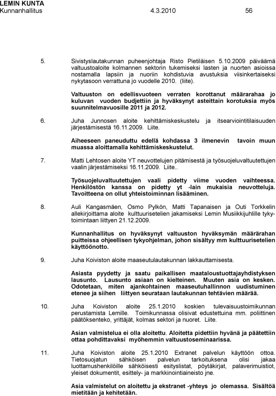 2009 päiväämä valtuustoaloite kolmannen sektorin tukemiseksi lasten ja nuorten asioissa nostamalla lapsiin ja nuoriin kohdistuvia avustuksia viisinkertaiseksi nykytasoon verrattuna jo vuodelle 2010.