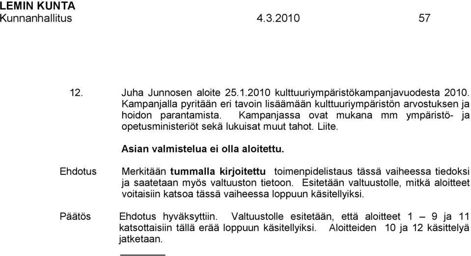 Kampanjassa ovat mukana mm ympäristö- ja opetusministeriöt sekä lukuisat muut tahot. Liite. Asian valmistelua ei olla aloitettu.