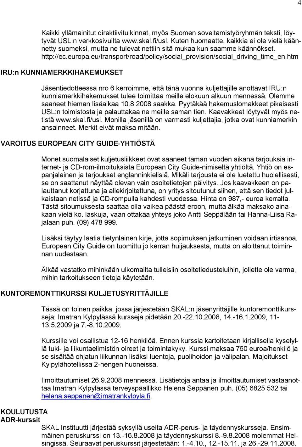 htm IRU:n KUNNIAMERKKIHAKEMUKSET Jäsentiedtteessa nr 6 kerrimme, että tänä vunna kuljettajille anttavat IRU:n kunniamerkkihakemukset tulee timittaa meille elkuun alkuun mennessä.