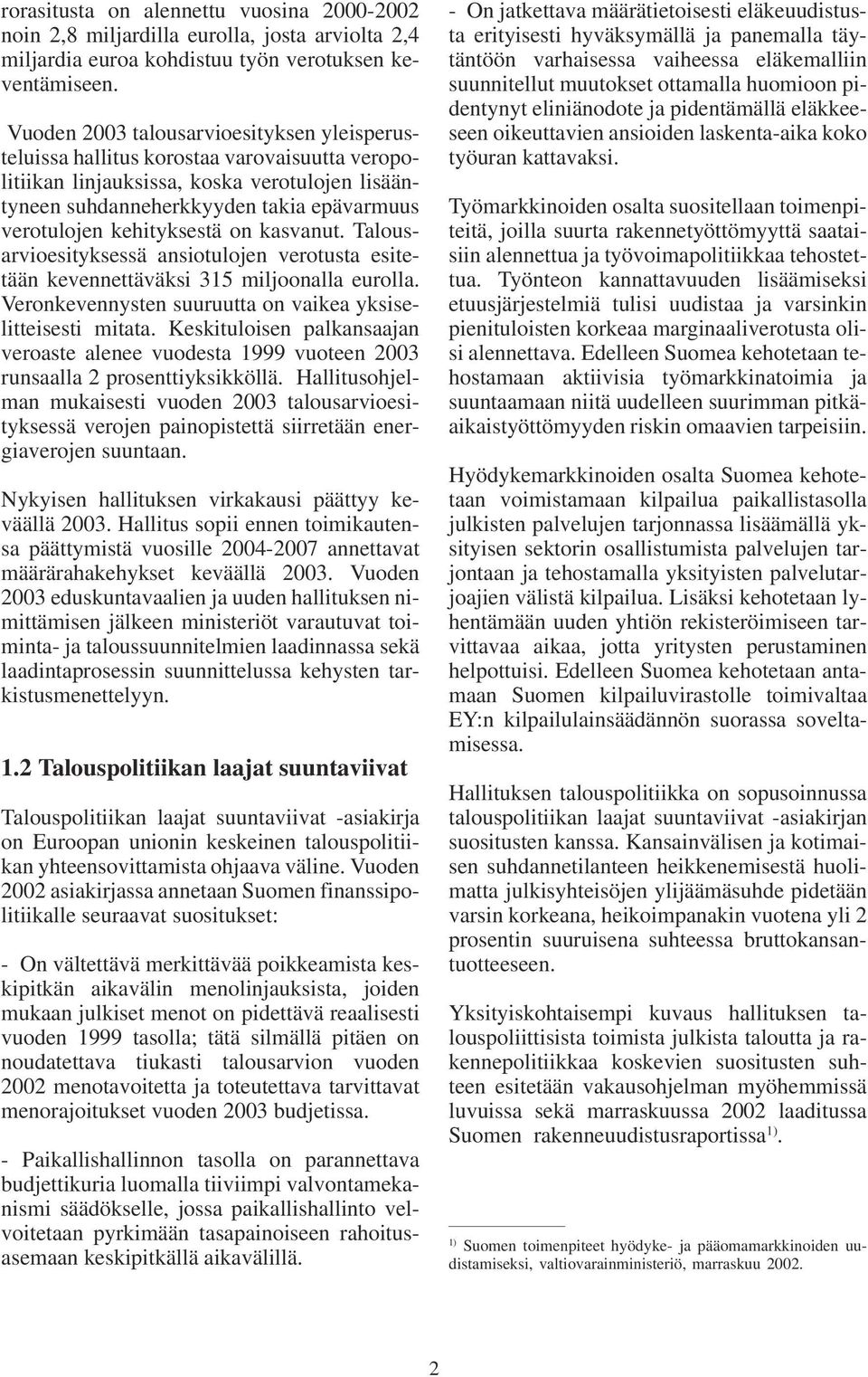 kehityksestä on kasvanut. Talousarvioesityksessä ansiotulojen verotusta esitetään kevennettäväksi 315 miljoonalla eurolla. Veronkevennysten suuruutta on vaikea yksiselitteisesti mitata.