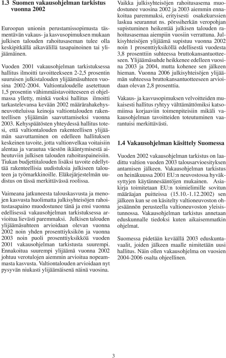 Valtiontaloudelle asetettuun 1,5 prosentin vähimmäistavoitteeseen ei ohjelmassa ylletty, minkä vuoksi hallitus ilmoitti tarkastelevansa kevään 2002 määrärahakehysneuvotteluissa keinoja