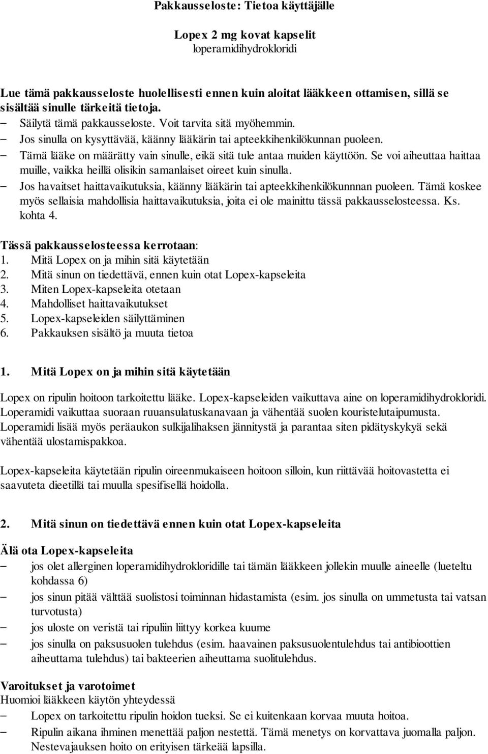 Tämä lääke on määrätty vain sinulle, eikä sitä tule antaa muiden käyttöön. Se voi aiheuttaa haittaa muille, vaikka heillä olisikin samanlaiset oireet kuin sinulla.