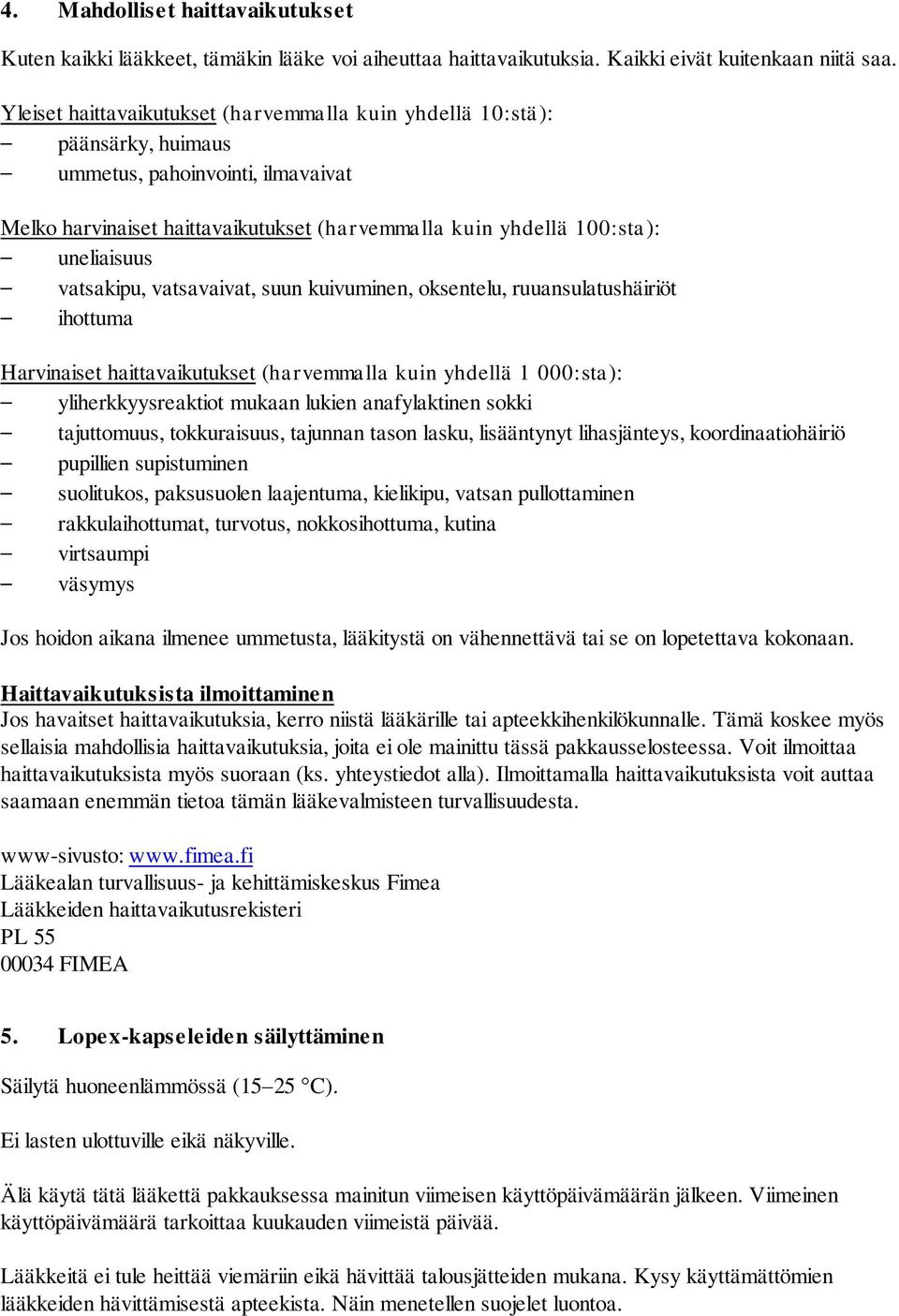vatsakipu, vatsavaivat, suun kuivuminen, oksentelu, ruuansulatushäiriöt ihottuma Harvinaiset haittavaikutukset (harvemmalla kuin yhdellä 1 000:sta): yliherkkyysreaktiot mukaan lukien anafylaktinen