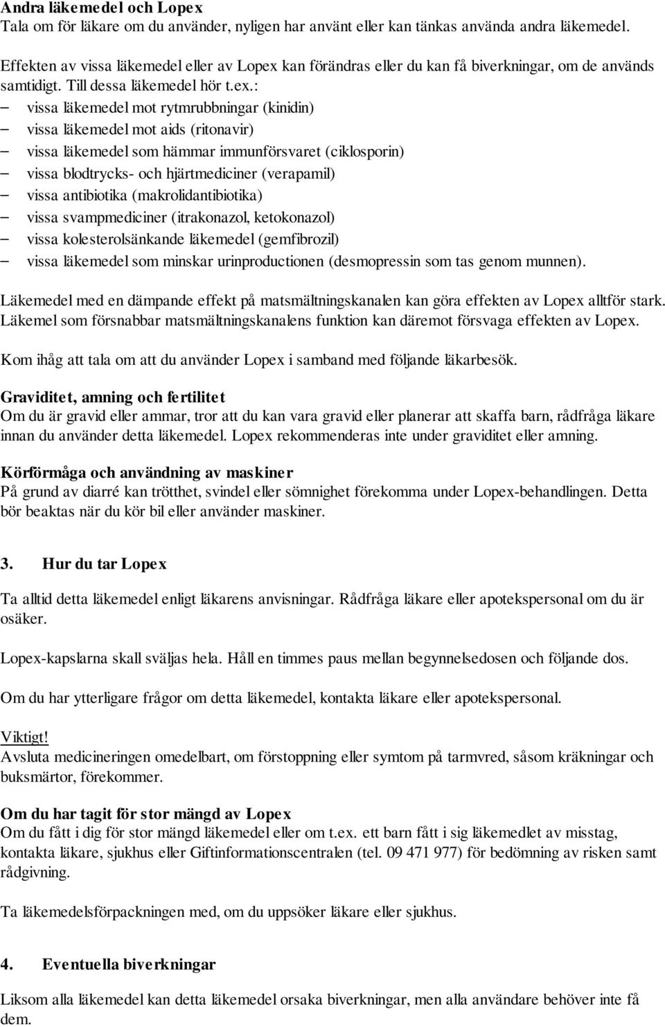 kan förändras eller du kan få biverkningar, om de används samtidigt. Till dessa läkemedel hör t.ex.