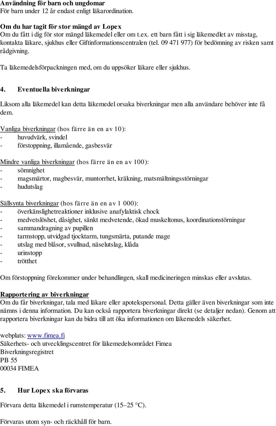 09 471 977) för bedömning av risken samt rådgivning. Ta läkemedelsförpackningen med, om du uppsöker läkare eller sjukhus. 4. Eventuella biverkningar Liksom alla läkemedel kan detta läkemedel orsaka biverkningar men alla användare behöver inte få dem.