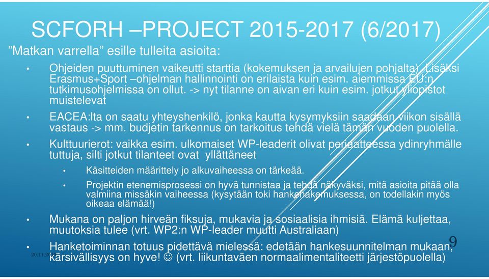 jotkut yliopistot muistelevat EACEA:lta on saatu yhteyshenkilö, jonka kautta kysymyksiin saadaan viikon sisällä vastaus -> mm. budjetin tarkennus on tarkoitus tehdä vielä tämän vuoden puolella.