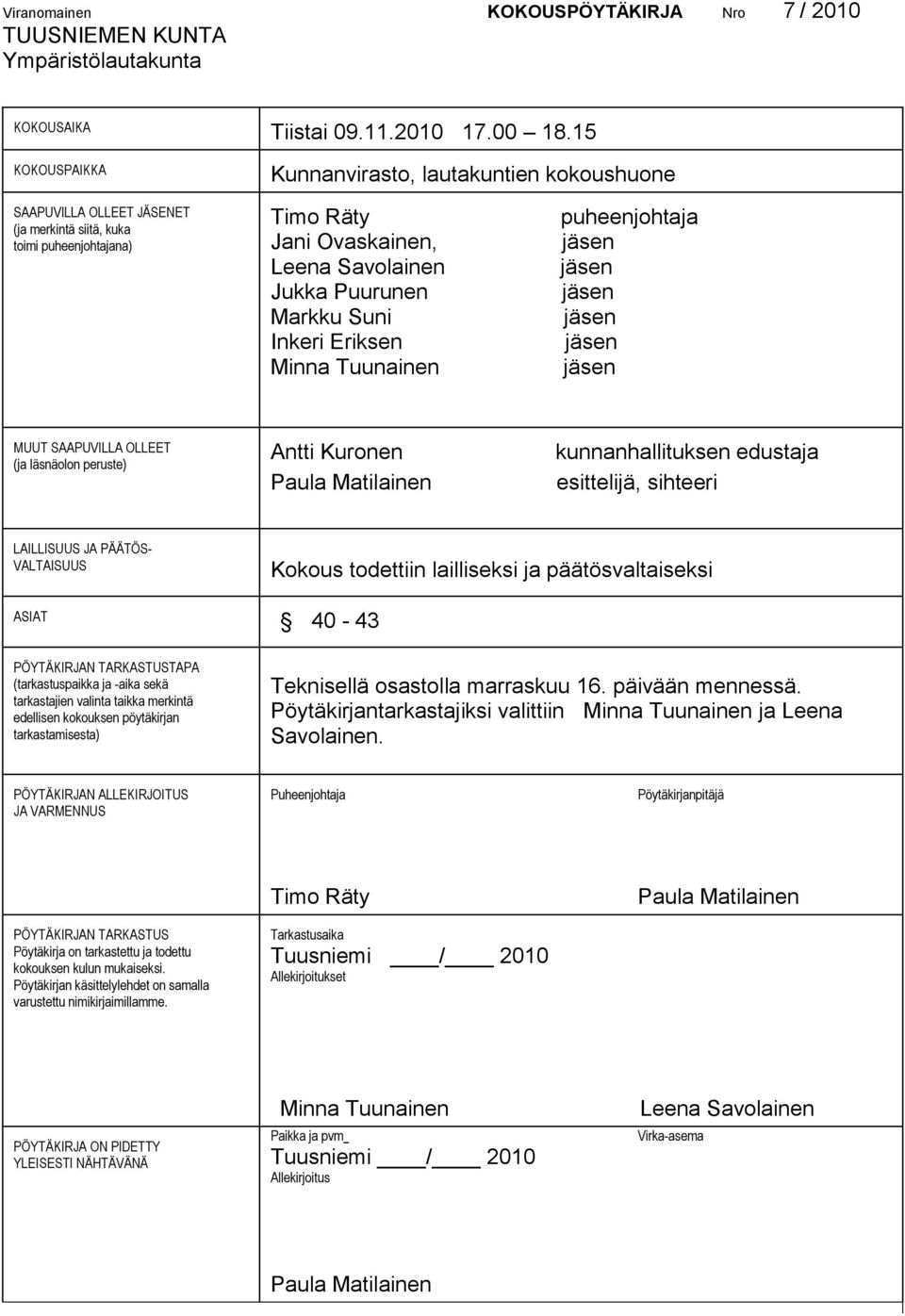 Suni Inkeri Eriksen Minna Tuunainen puheenjohtaja MUUT SAAPUVILLA OLLEET (ja läsnäolon peruste) Antti Kuronen Paula Matilainen kunnanhallituksen edustaja esittelijä, sihteeri LAILLISUUS JA PÄÄTÖS-