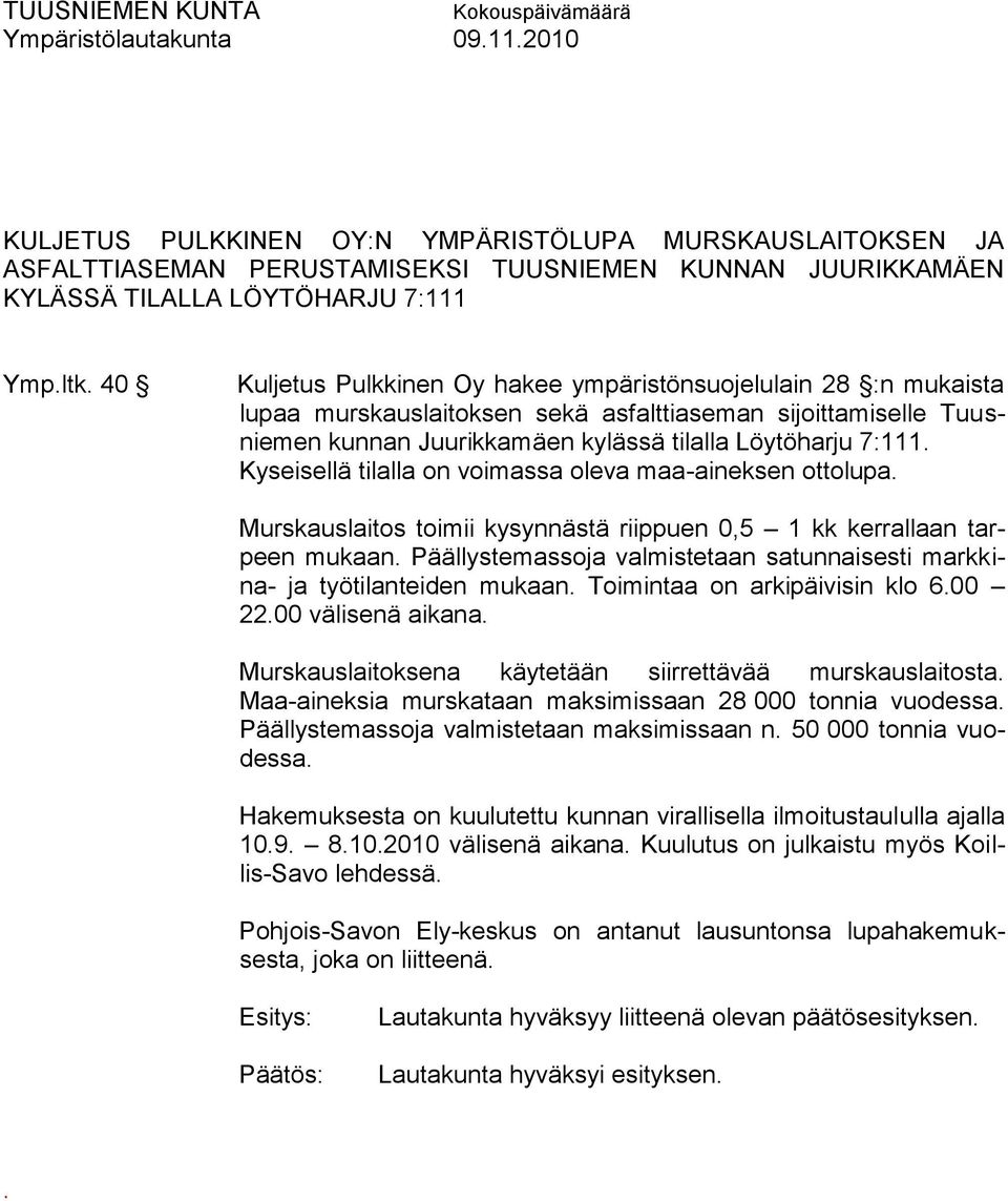 40 Kuljetus Pulkkinen Oy hakee ympäristönsuojelulain 28 :n mukaista lupaa murskauslaitoksen sekä asfalttiaseman sijoittamiselle Tuusniemen kunnan Juurikkamäen kylässä tilalla Löytöharju 7:111.