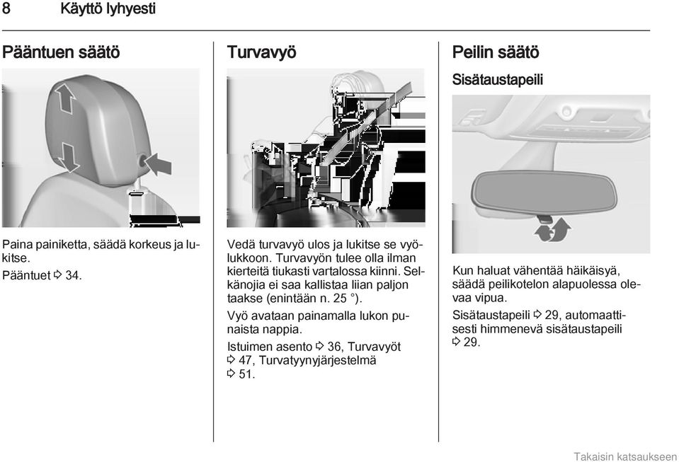 Selkänojia ei saa kallistaa liian paljon taakse (enintään n. 25 ). Vyö avataan painamalla lukon punaista nappia.