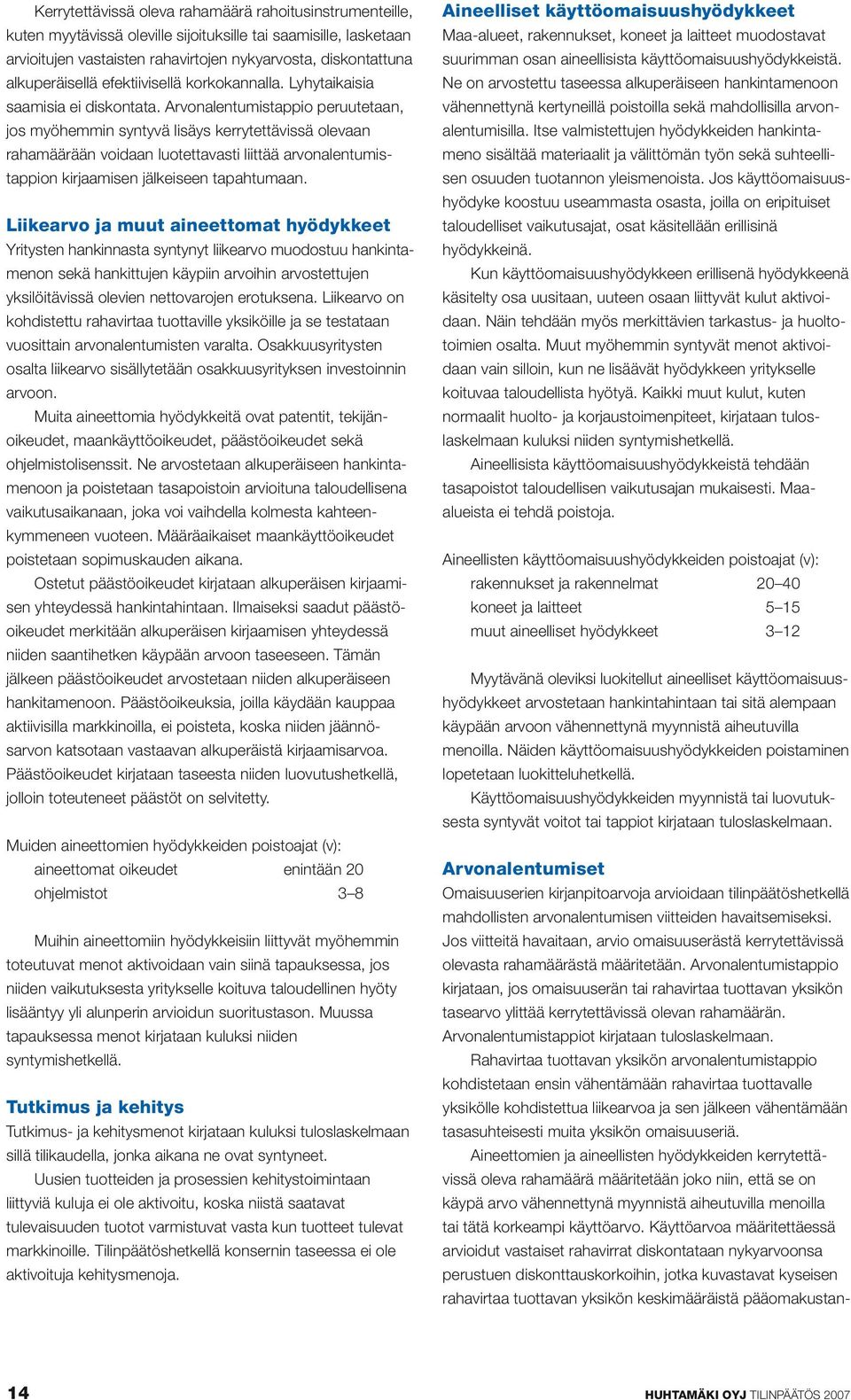 Arvonalentumistappio peruutetaan, jos myöhemmin syntyvä lisäys kerrytettävissä olevaan rahamäärään voidaan luotettavasti liittää arvonalentumistappion kirjaamisen jälkeiseen tapahtumaan.