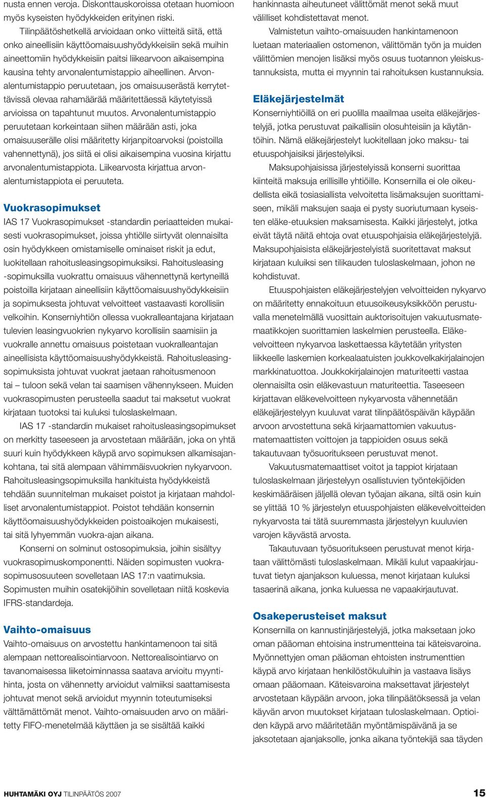 arvonalentumistappio aiheellinen. Arvonalentumistappio peruutetaan, jos omaisuuserästä kerrytettävissä olevaa rahamäärää määritettäessä käytetyissä arvioissa on tapahtunut muutos.