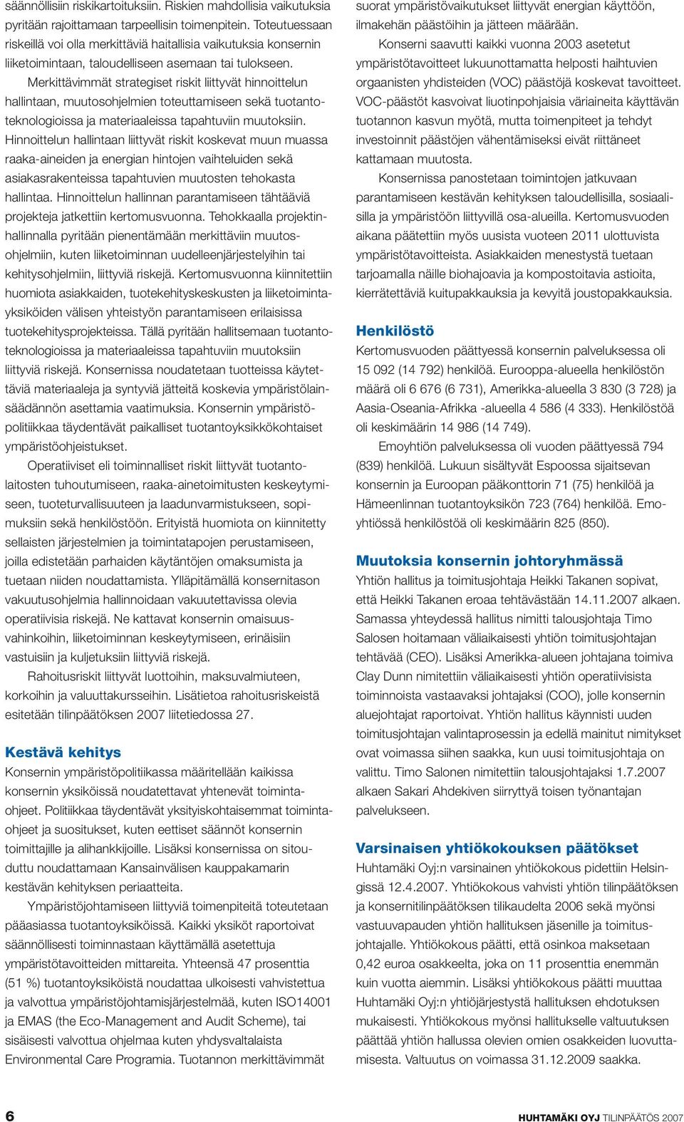 Merkittävimmät strategiset riskit liittyvät hinnoittelun hallintaan, muutosohjelmien toteuttamiseen sekä tuotantoteknologioissa ja materiaaleissa tapahtuviin muutoksiin.