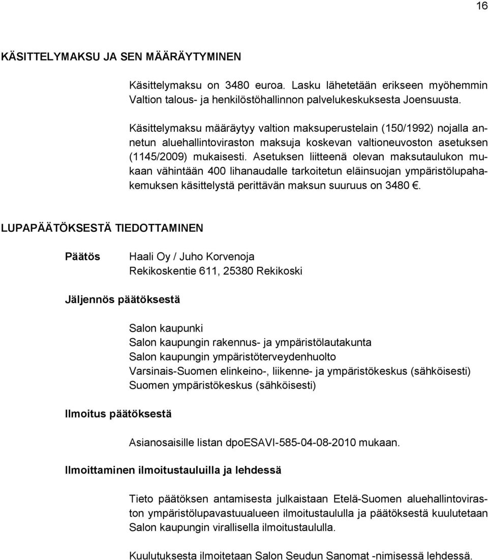 Asetuksen liitteenä olevan maksutaulukon mukaan vähintään 400 lihanaudalle tarkoitetun eläinsuojan ympäristölupahakemuksen käsittelystä perittävän maksun suuruus on 3480.