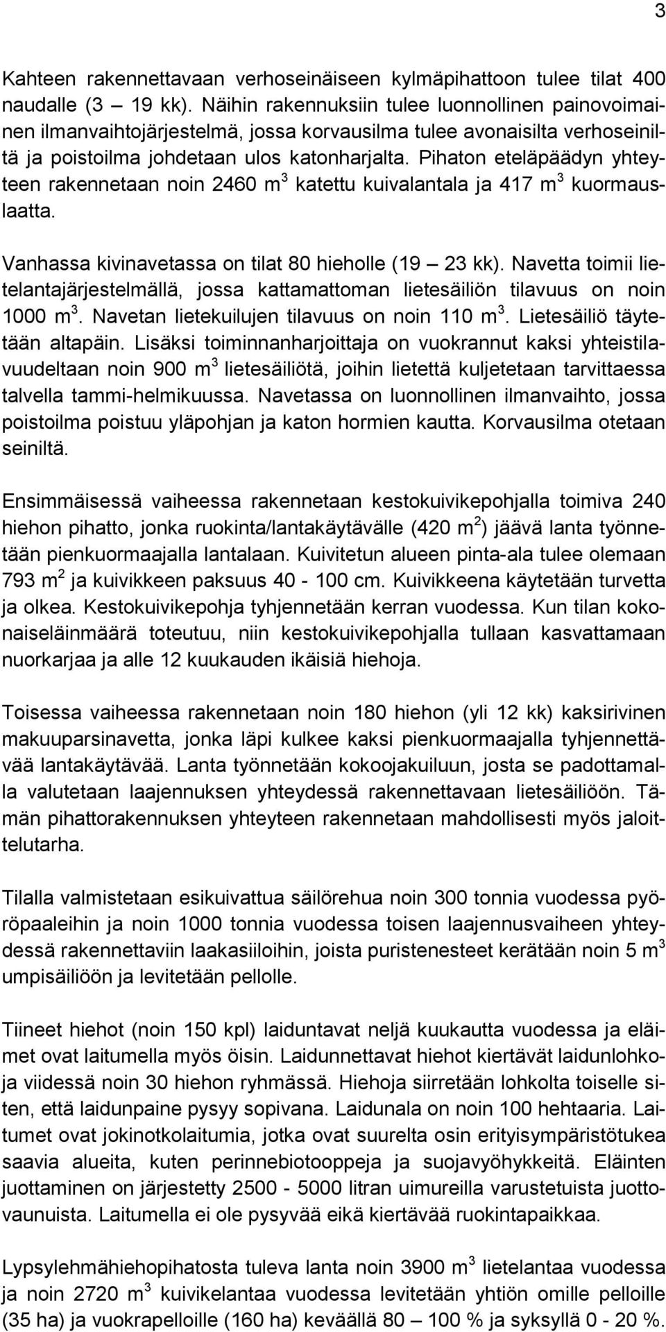 Pihaton eteläpäädyn yhteyteen rakennetaan noin 2460 m 3 katettu kuivalantala ja 417 m 3 kuormauslaatta. Vanhassa kivinavetassa on tilat 80 hieholle (19 23 kk).