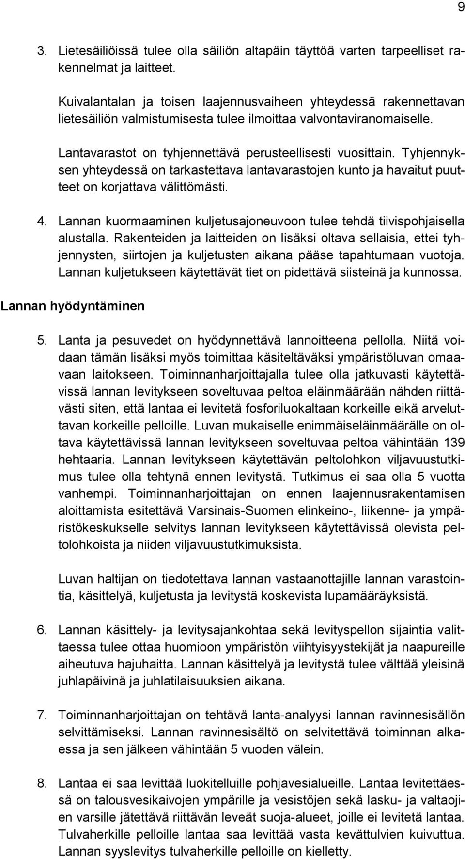 Tyhjennyksen yhteydessä on tarkastettava lantavarastojen kunto ja havaitut puutteet on korjattava välittömästi. 4. Lannan kuormaaminen kuljetusajoneuvoon tulee tehdä tiivispohjaisella alustalla.