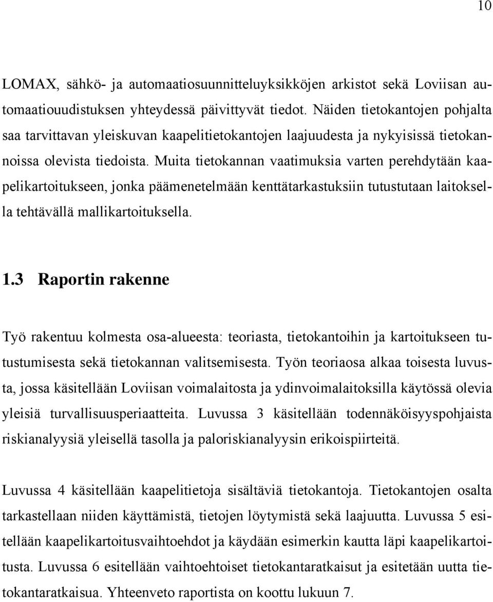 Muita tietokannan vaatimuksia varten perehdytään kaapelikartoitukseen, jonka päämenetelmään kenttätarkastuksiin tutustutaan laitoksella tehtävällä mallikartoituksella. 1.