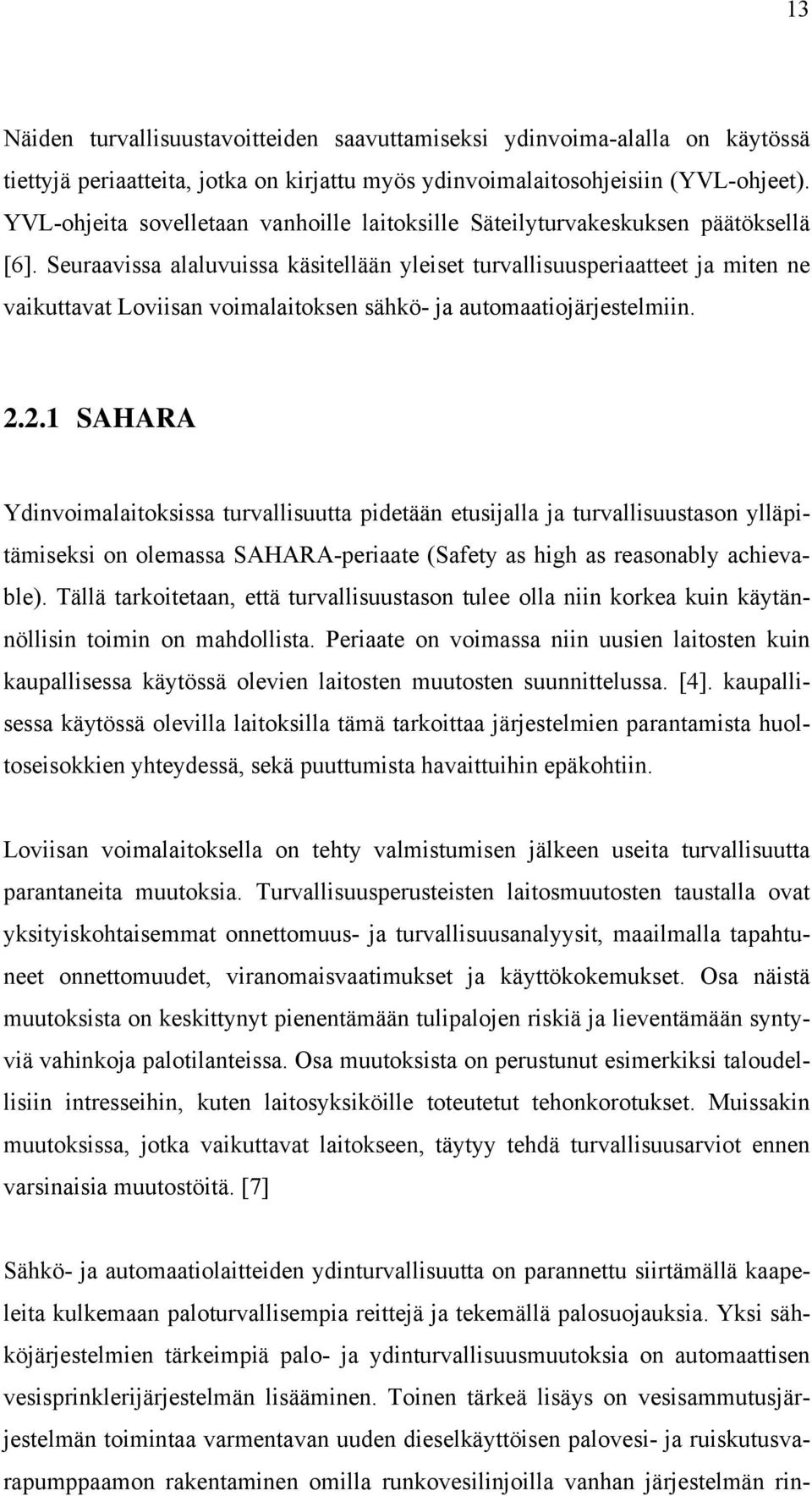 Seuraavissa alaluvuissa käsitellään yleiset turvallisuusperiaatteet ja miten ne vaikuttavat Loviisan voimalaitoksen sähkö- ja automaatiojärjestelmiin. 2.