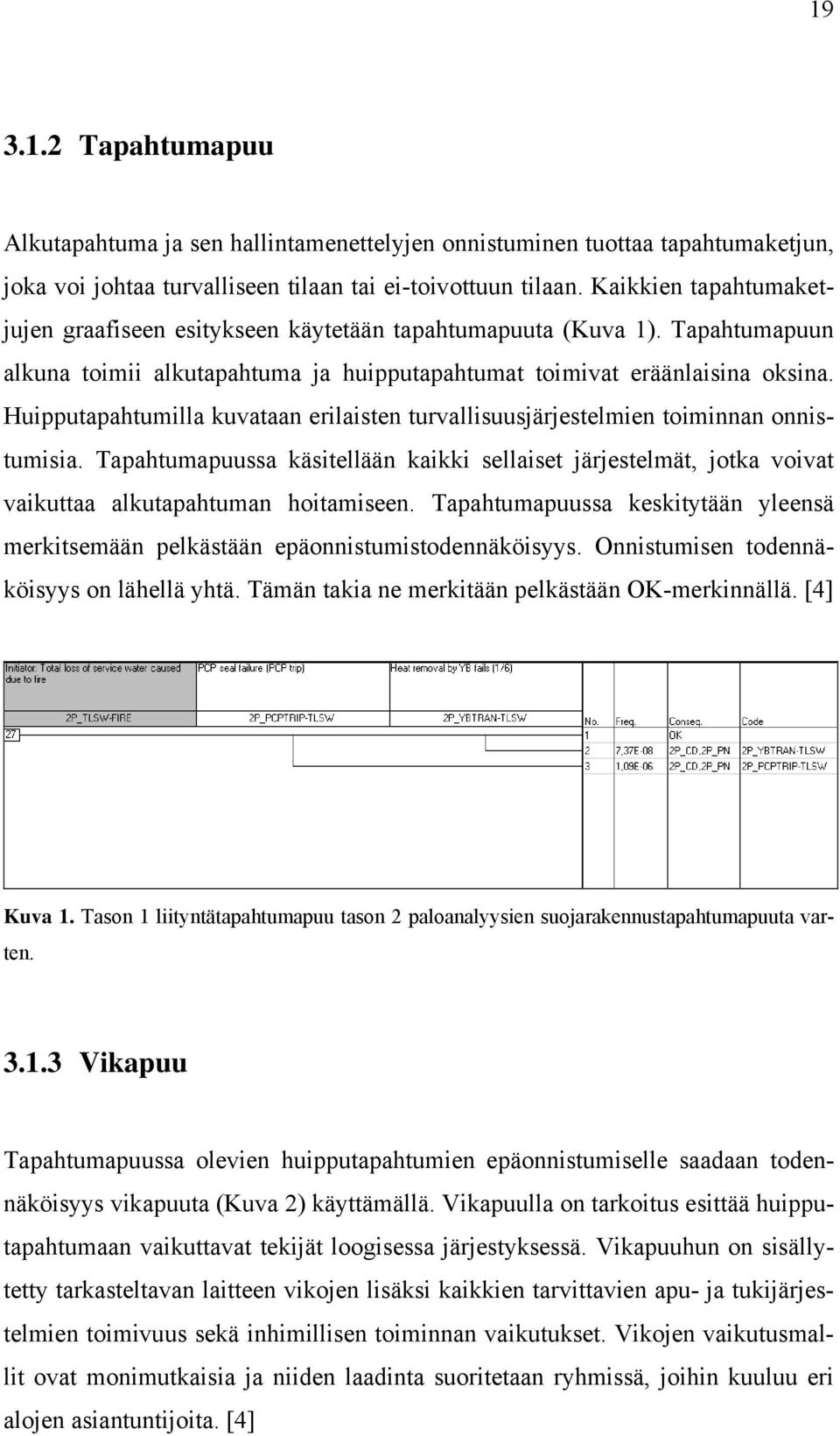 Huipputapahtumilla kuvataan erilaisten turvallisuusjärjestelmien toiminnan onnistumisia. Tapahtumapuussa käsitellään kaikki sellaiset järjestelmät, jotka voivat vaikuttaa alkutapahtuman hoitamiseen.