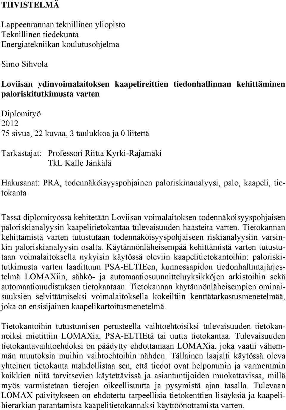 paloriskinanalyysi, palo, kaapeli, tietokanta Tässä diplomityössä kehitetään Loviisan voimalaitoksen todennäköisyyspohjaisen paloriskianalyysin kaapelitietokantaa tulevaisuuden haasteita varten.