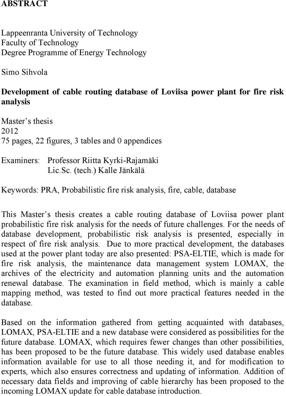 ) Kalle Jänkälä Keywords: PRA, Probabilistic fire risk analysis, fire, cable, database This Master s thesis creates a cable routing database of Loviisa power plant probabilistic fire risk analysis