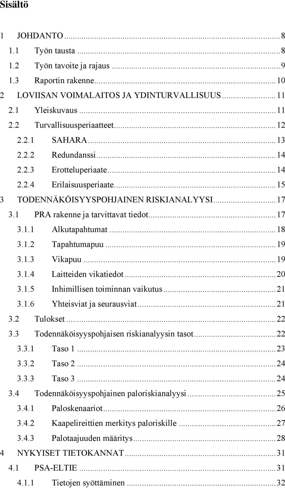 ..18 3.1.2 Tapahtumapuu...19 3.1.3 Vikapuu...19 3.1.4 Laitteiden vikatiedot...20 3.1.5 Inhimillisen toiminnan vaikutus...21 3.1.6 Yhteisviat ja seurausviat...21 3.2 Tulokset...22 3.