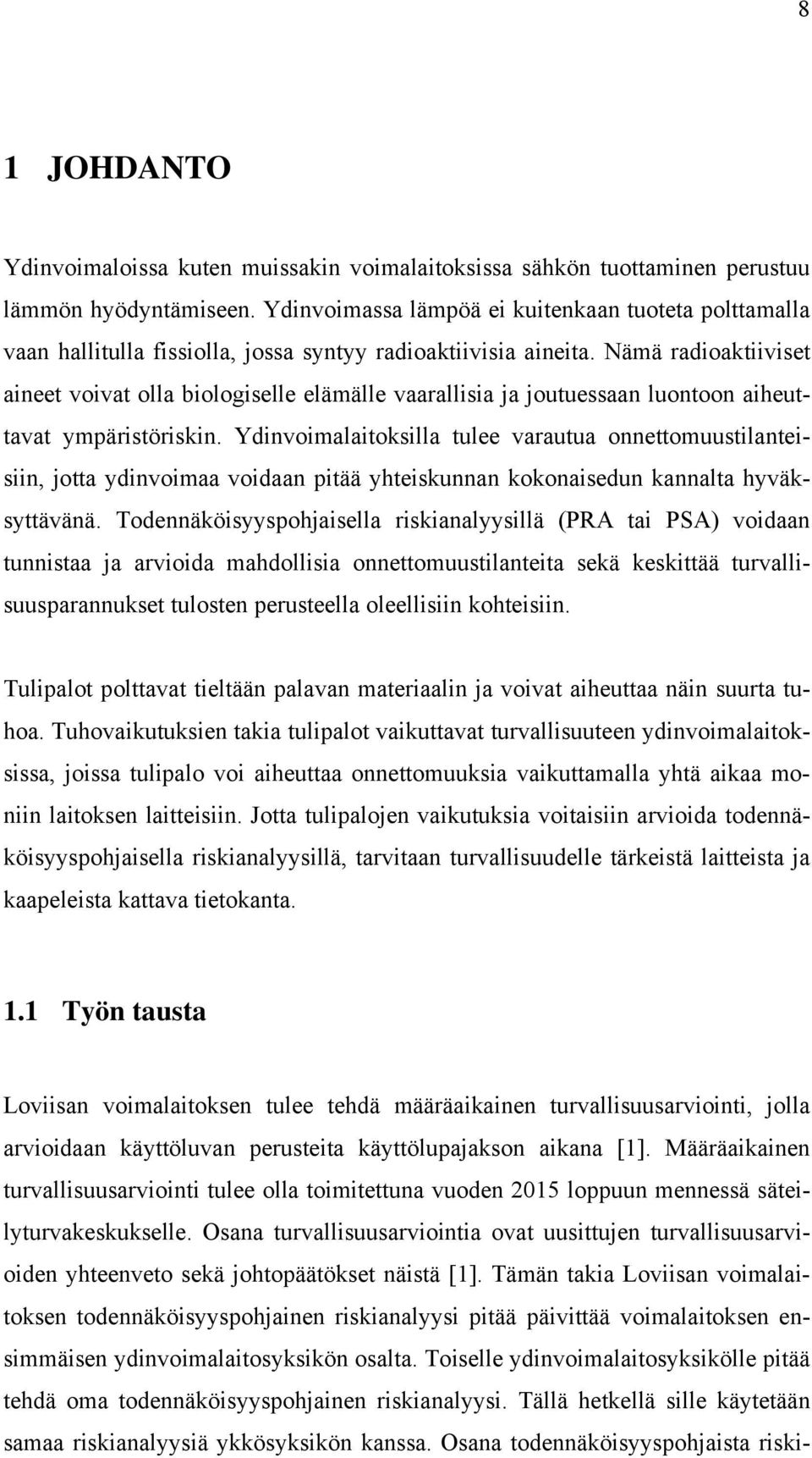 Nämä radioaktiiviset aineet voivat olla biologiselle elämälle vaarallisia ja joutuessaan luontoon aiheuttavat ympäristöriskin.