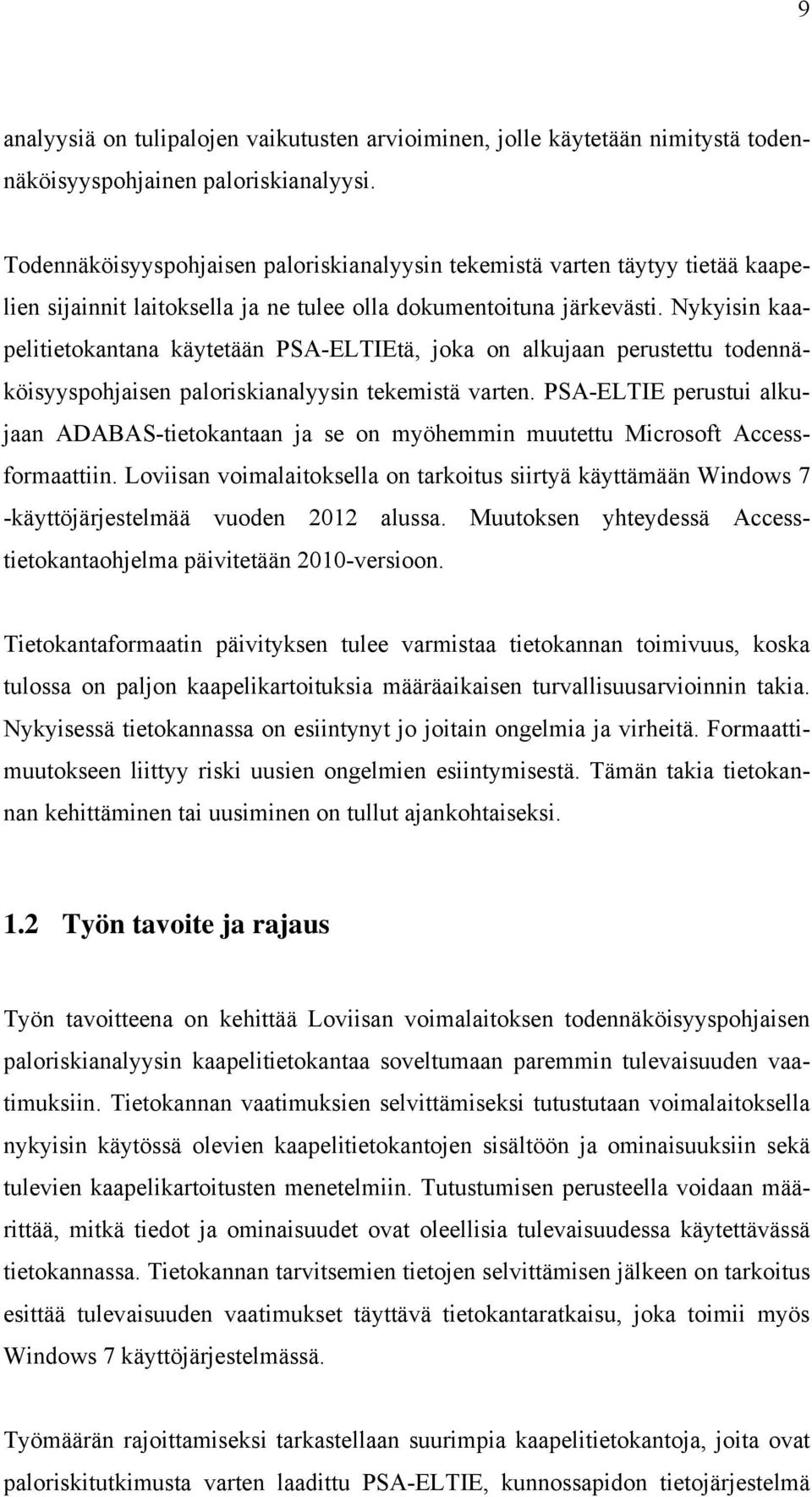 Nykyisin kaapelitietokantana käytetään PSA-ELTIEtä, joka on alkujaan perustettu todennäköisyyspohjaisen paloriskianalyysin tekemistä varten.