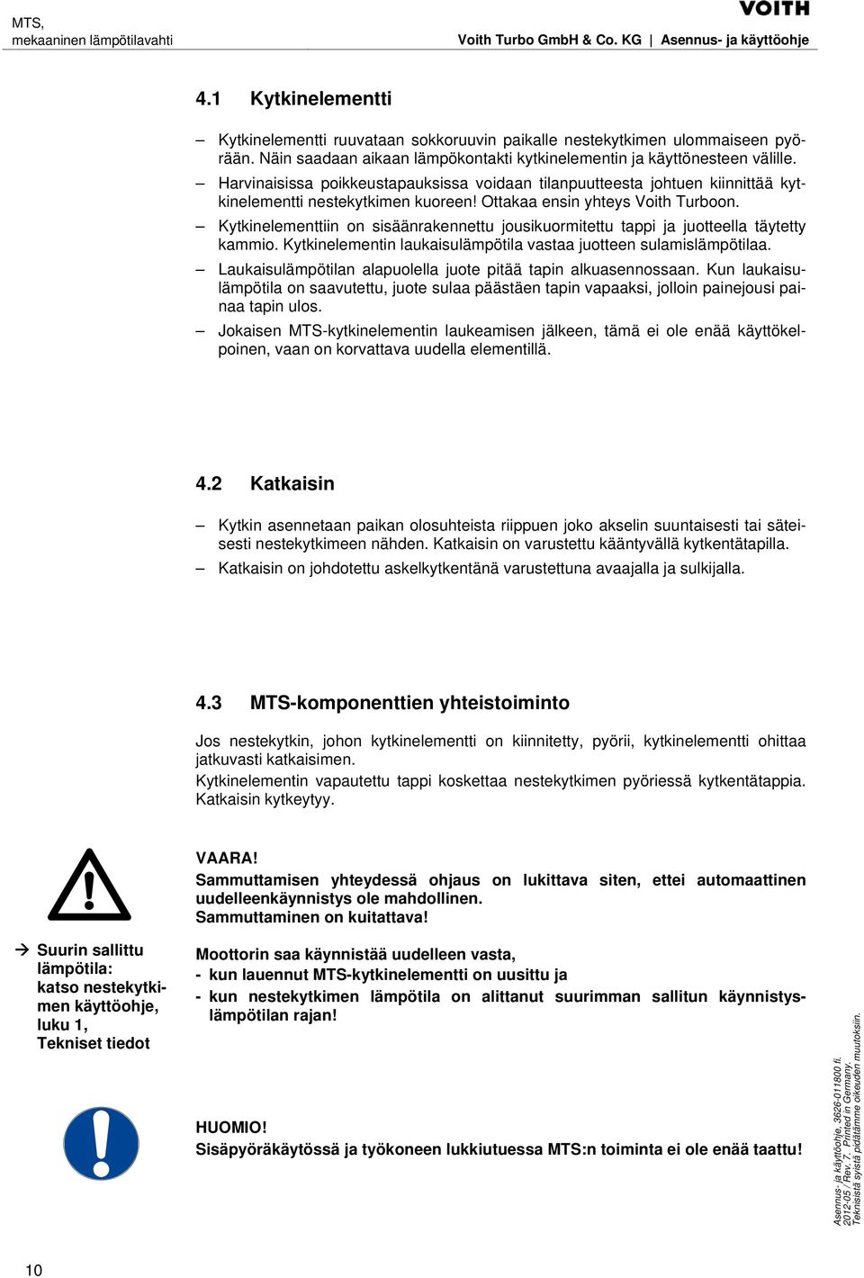 Kytkinelementtiin on sisäänrakennettu jousikuormitettu tappi ja juotteella täytetty kammio. Kytkinelementin laukaisulämpötila vastaa juotteen sulamislämpötilaa.