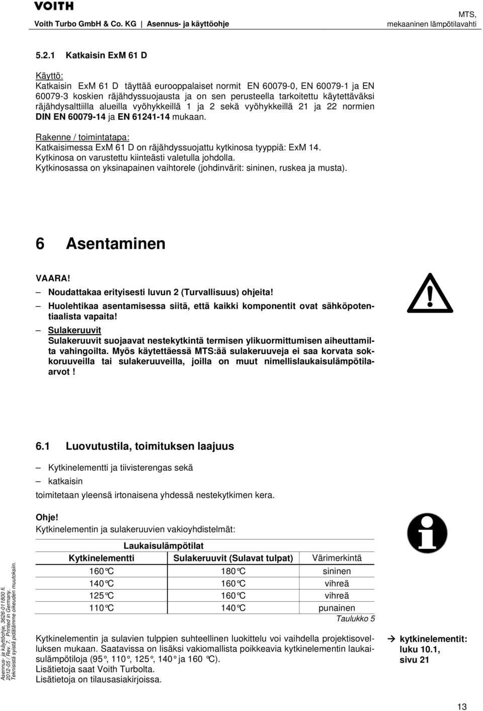 räjähdysalttiilla alueilla vyöhykkeillä 1 ja 2 sekä vyöhykkeillä 21 ja 22 normien DIN EN 60079-14 ja EN 61241-14 mukaan.