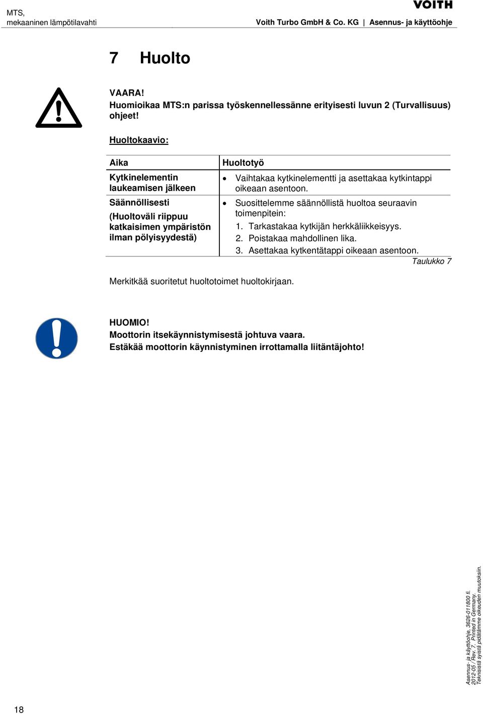 kytkinelementti ja asettakaa kytkintappi oikeaan asentoon. Suosittelemme säännöllistä huoltoa seuraavin toimenpitein: 1. Tarkastakaa kytkijän herkkäliikkeisyys. 2.