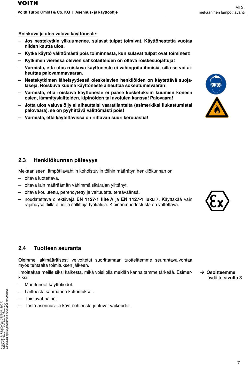 Varmista, että ulos roiskuva käyttöneste ei vahingoita ihmisiä, sillä se voi aiheuttaa palovammavaaran. Nestekytkimen läheisyydessä oleskelevien henkilöiden on käytettävä suojalaseja.