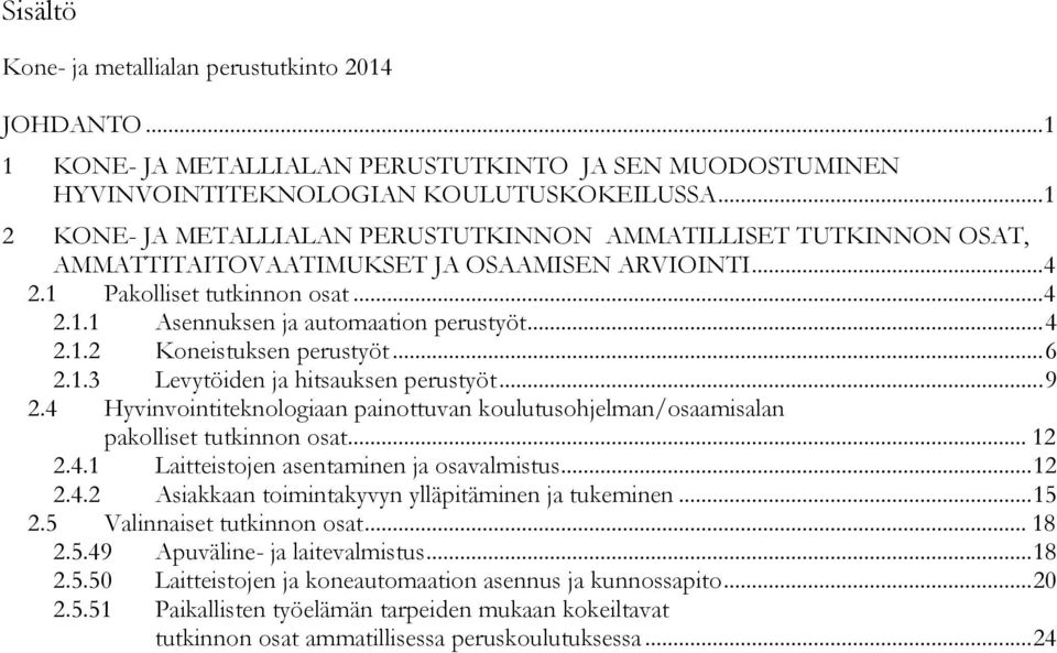 .. 4 2.1.2 Koneistuksen perustyöt... 6 2.1.3 Levytöiden ja hitsauksen perustyöt... 9 2.4 Hyvinvointiteknologiaan painottuvan koulutusohjelman/osaamisalan pakolliset tutkinnon osat... 12 2.4.1 Laitteistojen asentaminen ja osavalmistus.