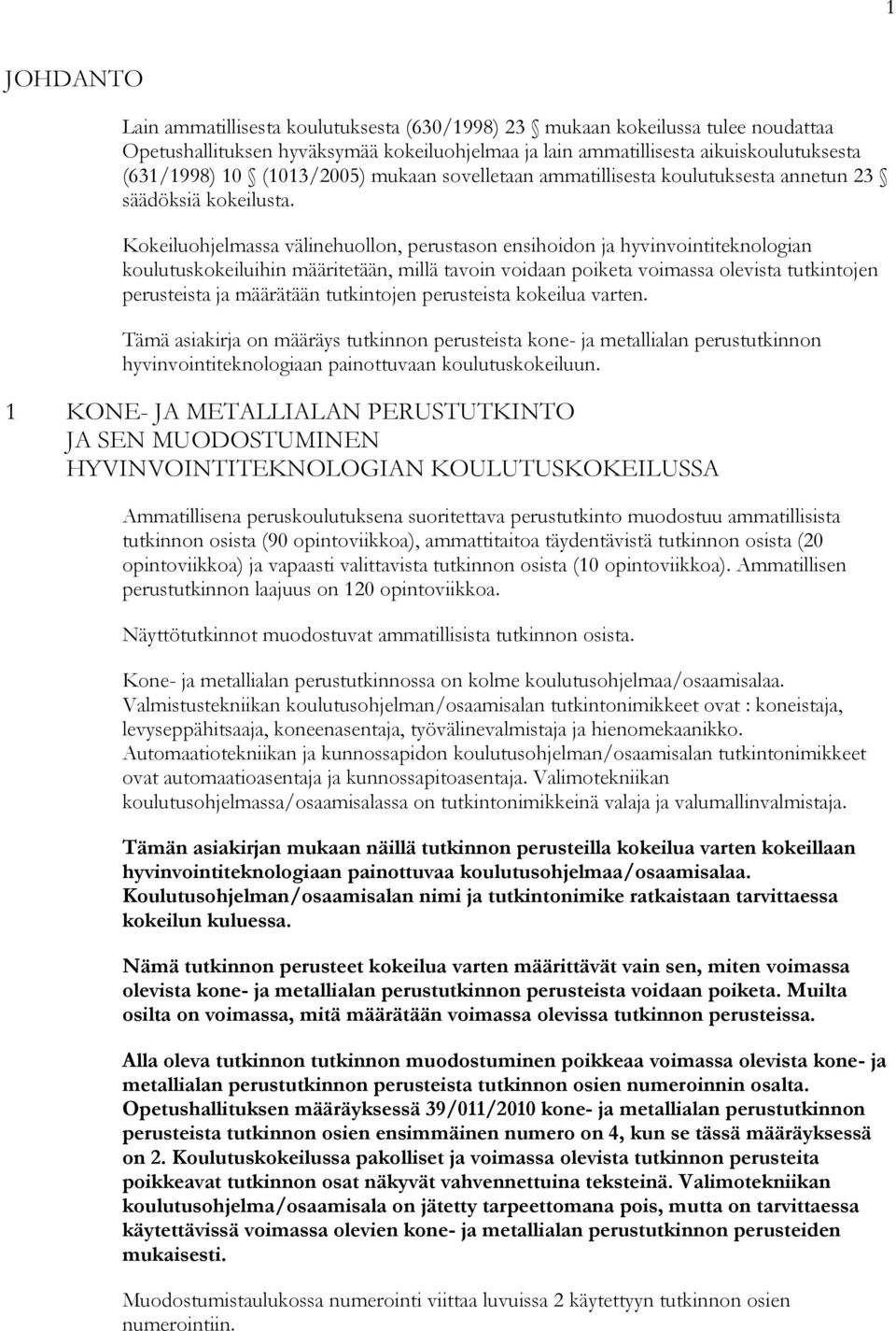 Kokeiluohjelmassa välinehuollon, perustason ensihoidon ja hyvinvointiteknologian koulutuskokeiluihin määritetään, millä tavoin voidaan poiketa voimassa olevista tutkintojen perusteista ja määrätään