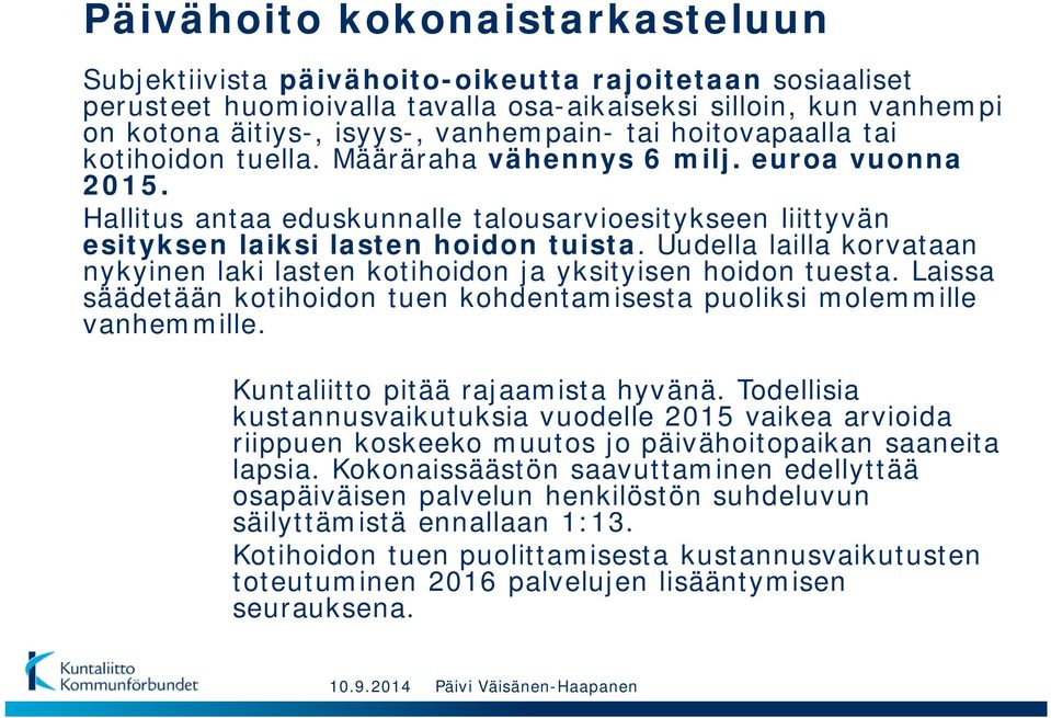 Uudella lailla korvataan nykyinen laki lasten kotihoidon ja yksityisen hoidon tuesta. Laissa säädetään kotihoidon tuen kohdentamisesta puoliksi molemmille vanhemmille.