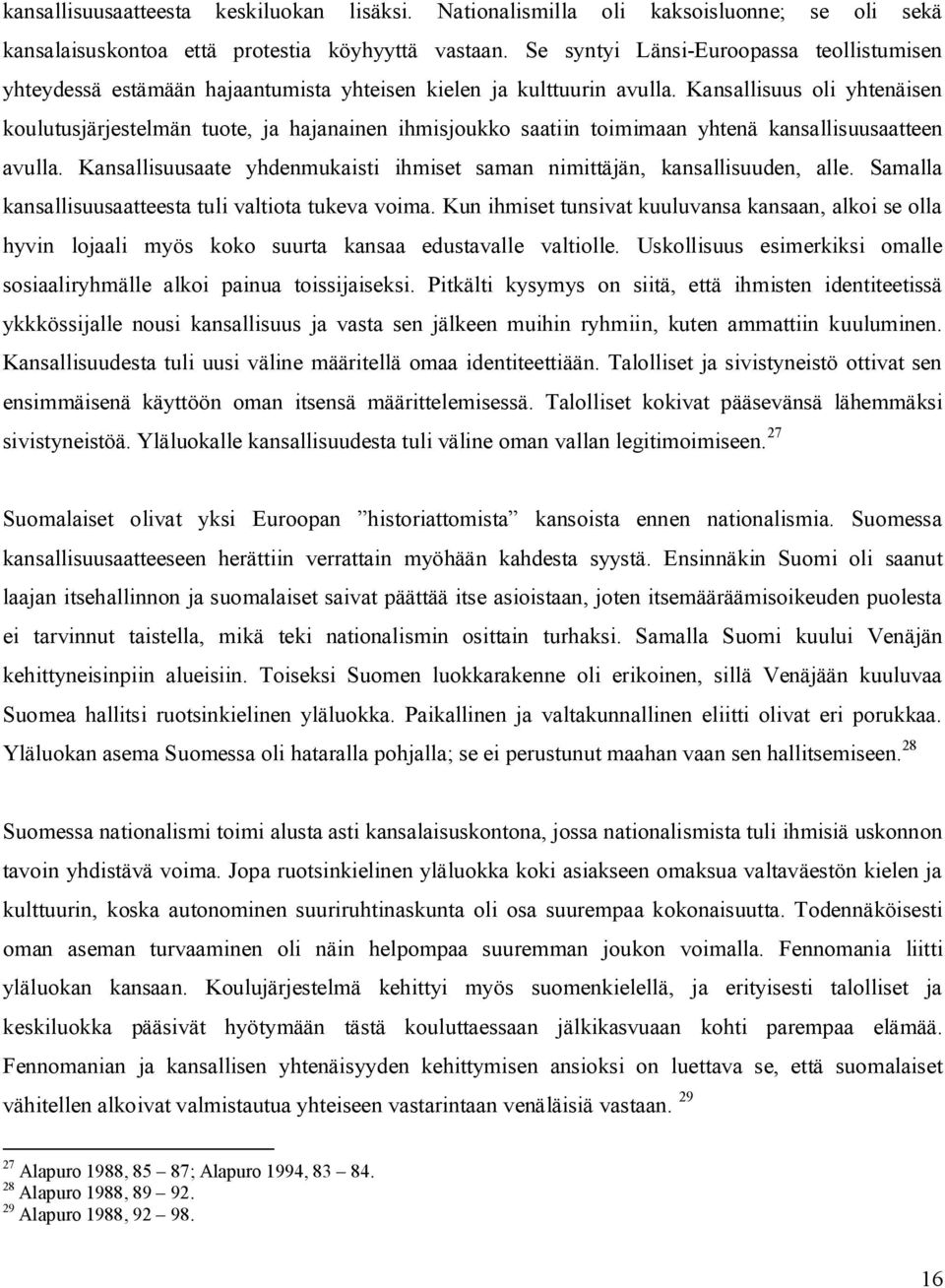 Kansallisuus oli yhtenäisen koulutusjärjestelmän tuote, ja hajanainen ihmisjoukko saatiin toimimaan yhtenä kansallisuusaatteen avulla.