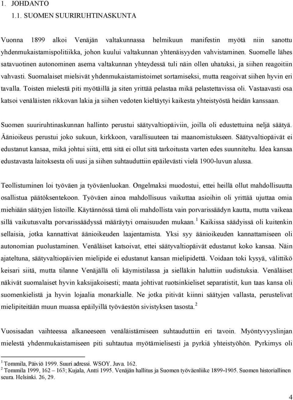 Suomalaiset mielsivät yhdenmukaistamistoimet sortamiseksi, mutta reagoivat siihen hyvin eri tavalla. Toisten mielestä piti myötäillä ja siten yrittää pelastaa mikä pelastettavissa oli.