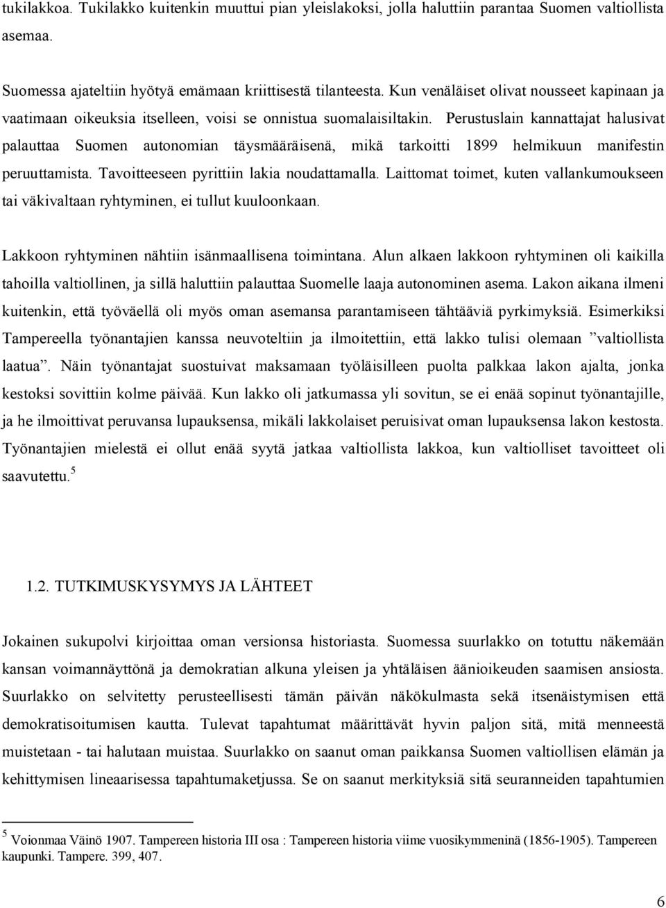 Perustuslain kannattajat halusivat palauttaa Suomen autonomian täysmääräisenä, mikä tarkoitti 1899 helmikuun manifestin peruuttamista. Tavoitteeseen pyrittiin lakia noudattamalla.
