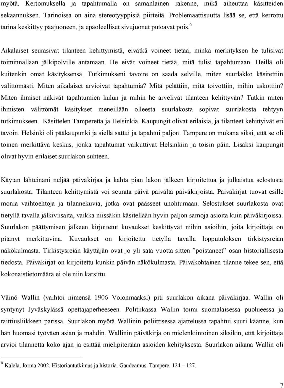 6 Aikalaiset seurasivat tilanteen kehittymistä, eivätkä voineet tietää, minkä merkityksen he tulisivat toiminnallaan jälkipolville antamaan. He eivät voineet tietää, mitä tulisi tapahtumaan.