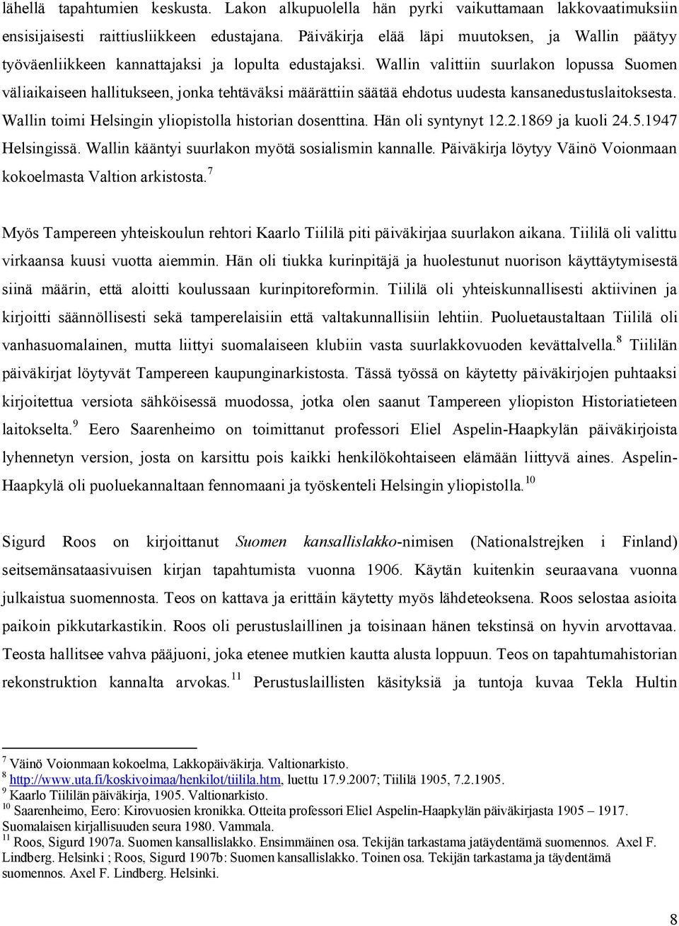 Wallin valittiin suurlakon lopussa Suomen väliaikaiseen hallitukseen, jonka tehtäväksi määrättiin säätää ehdotus uudesta kansanedustuslaitoksesta.