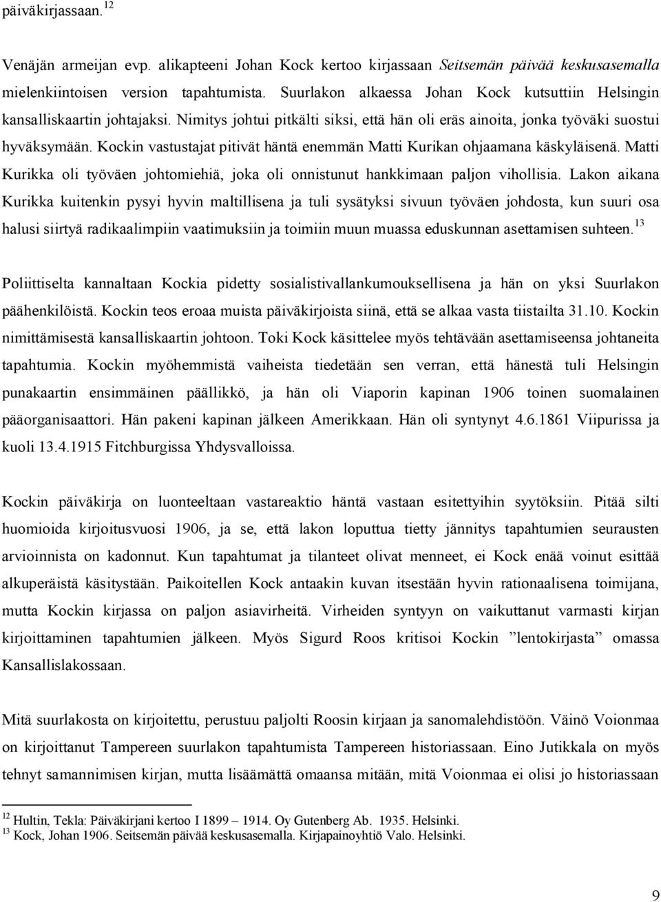 Kockin vastustajat pitivät häntä enemmän Matti Kurikan ohjaamana käskyläisenä. Matti Kurikka oli työväen johtomiehiä, joka oli onnistunut hankkimaan paljon vihollisia.