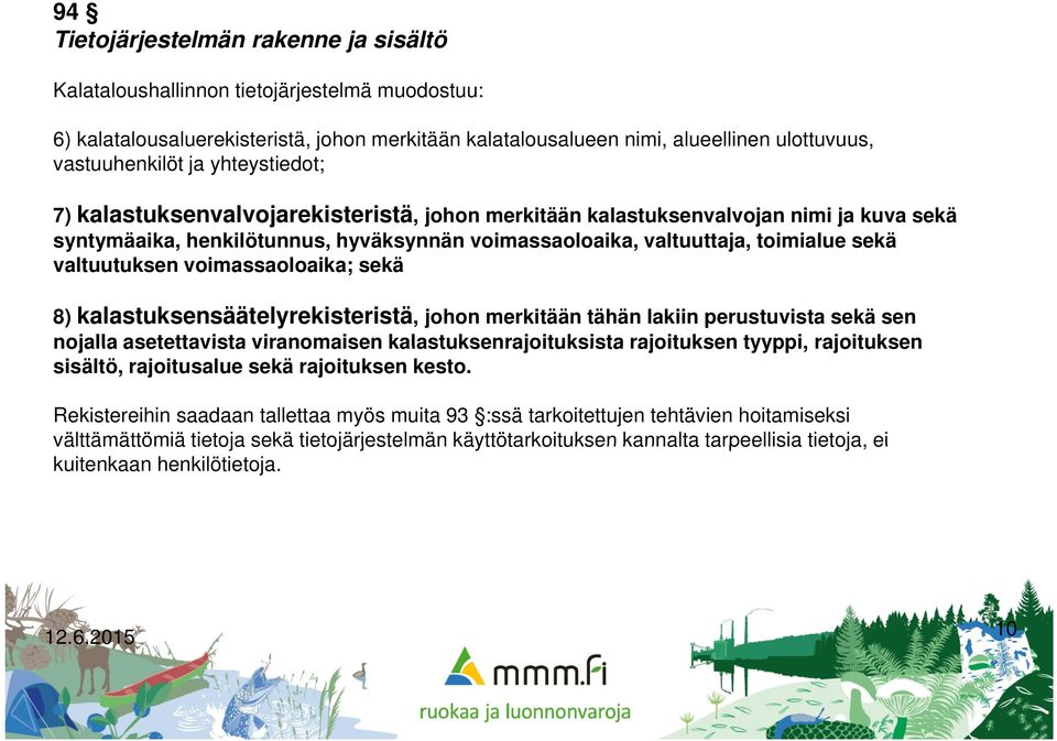 valtuutuksen voimassaoloaika; sekä 8) kalastuksensäätelyrekisteristä, johon merkitään tähän lakiin perustuvista sekä sen nojalla asetettavista viranomaisen kalastuksenrajoituksista rajoituksen