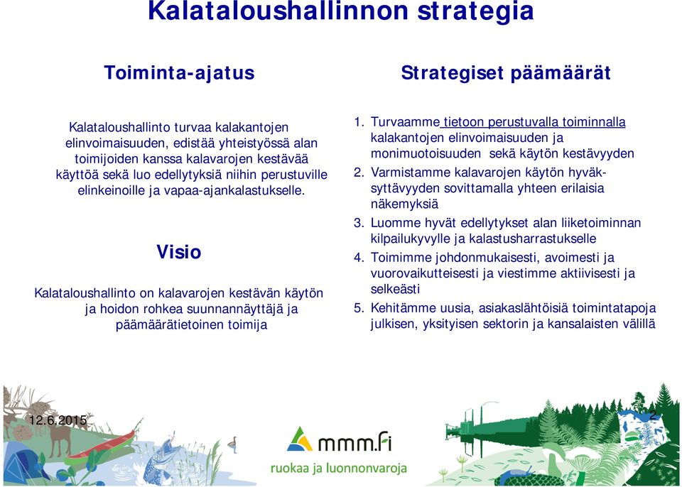 Visio Kalataloushallinto on kalavarojen kestävän käytön ja hoidon rohkea suunnannäyttäjä ja päämäärätietoinen toimija 1.