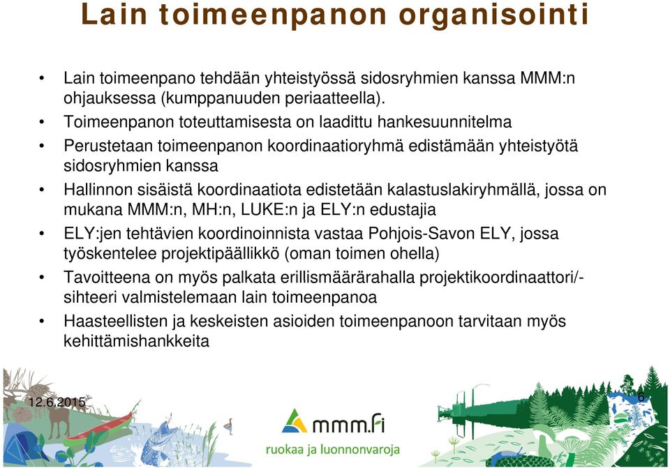 edistetään kalastuslakiryhmällä, jossa on mukana MMM:n, MH:n, LUKE:n ja ELY:n edustajia ELY:jen tehtävien koordinoinnista vastaa Pohjois-Savon ELY, jossa työskentelee