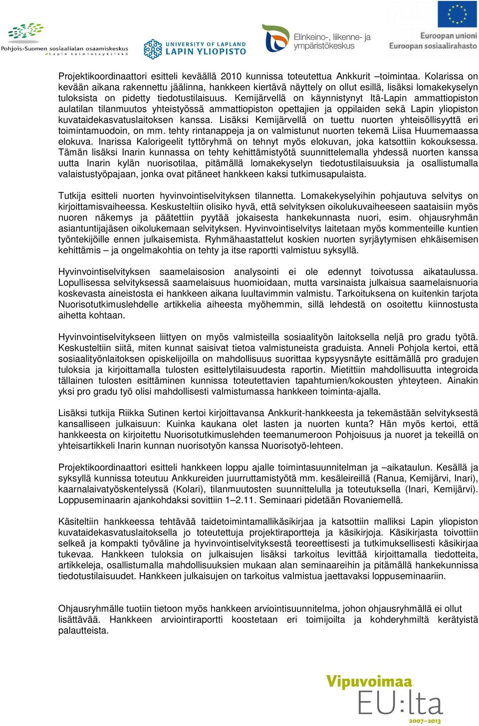 Kemijärvellä on käynnistynyt Itä-Lapin ammattiopiston aulatilan tilanmuutos yhteistyössä ammattiopiston opettajien ja oppilaiden sekä Lapin yliopiston kuvataidekasvatuslaitoksen kanssa.