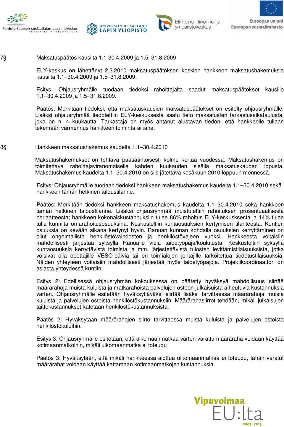 Lisäksi ohjausryhmää tiedotettiin ELY-keskuksesta saatu tieto maksatusten tarkastusaikataulusta, joka on n. 4 kuukautta.