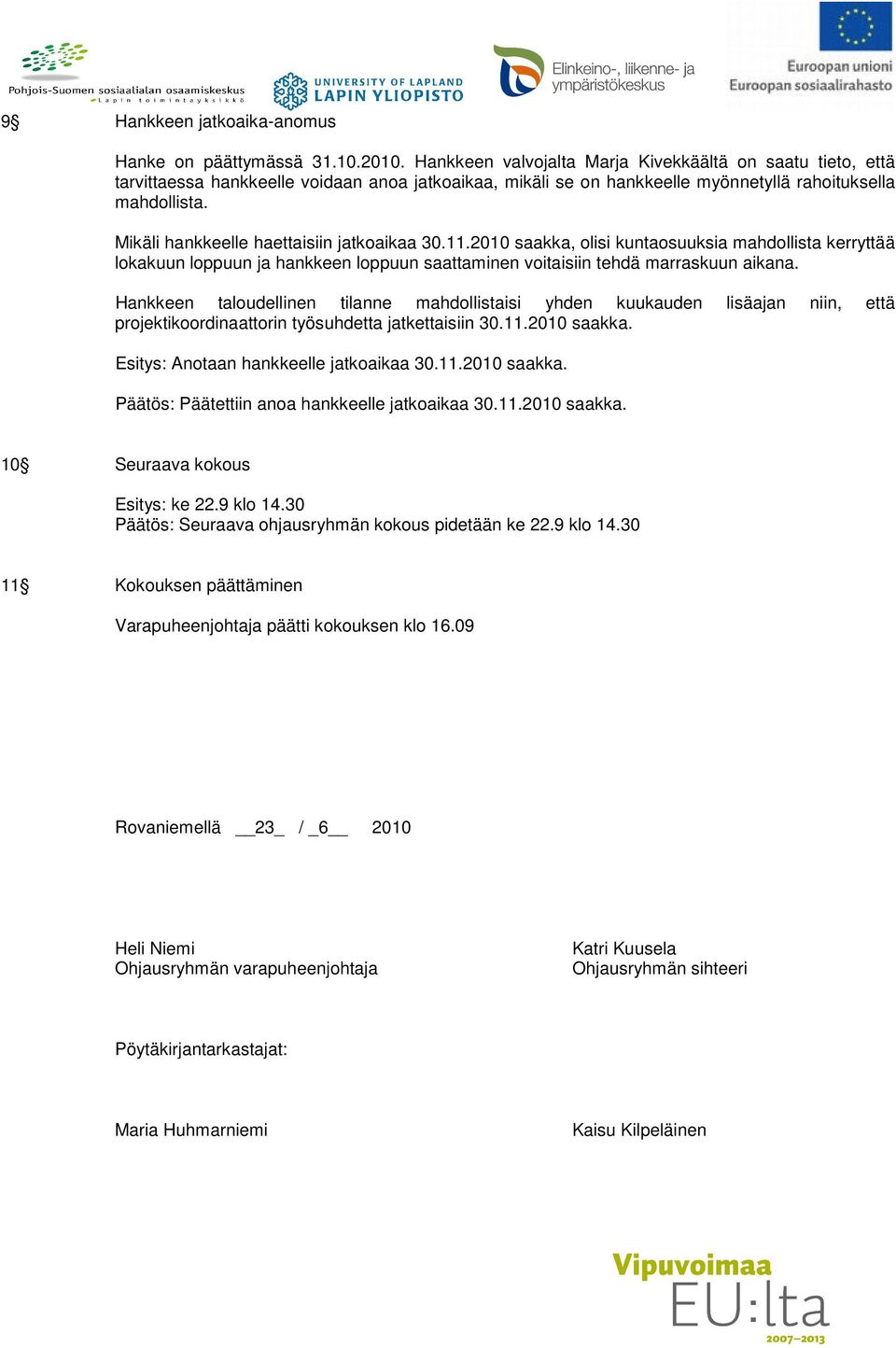 Mikäli hankkeelle haettaisiin jatkoaikaa 30.11.2010 saakka, olisi kuntaosuuksia mahdollista kerryttää lokakuun loppuun ja hankkeen loppuun saattaminen voitaisiin tehdä marraskuun aikana.