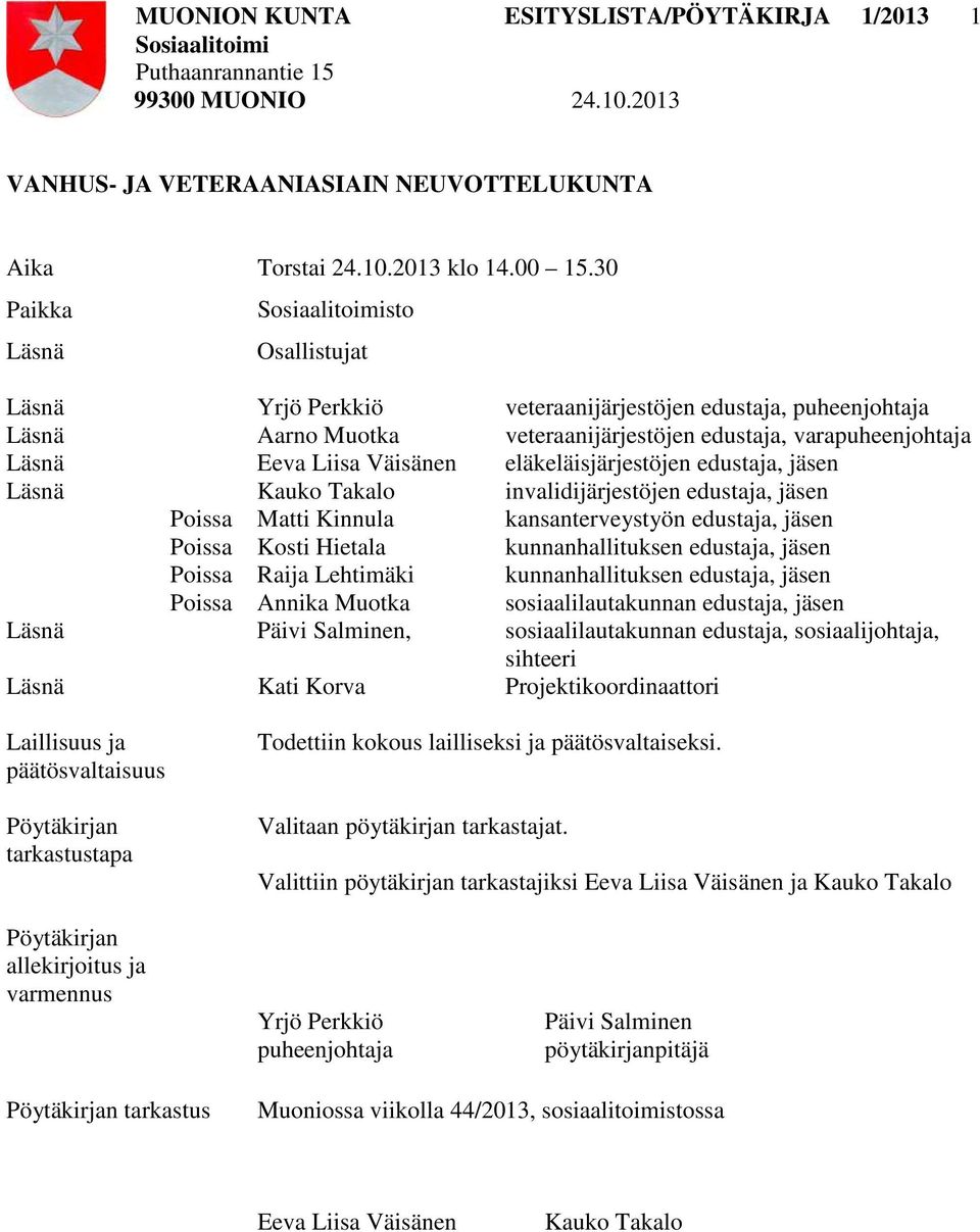 eläkeläisjärjestöjen edustaja, jäsen Läsnä Kauko Takalo invalidijärjestöjen edustaja, jäsen Poissa Matti Kinnula kansanterveystyön edustaja, jäsen Poissa Kosti Hietala kunnanhallituksen edustaja,