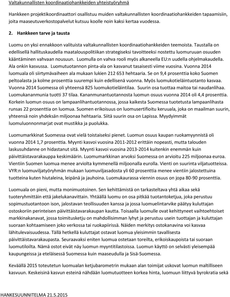 Taustalla on edellisellä hallituskaudella maatalouspolitiikan strategiseksi tavoitteeksi nostettu luomuruuan osuuden kääntäminen vahvaan nousuun.