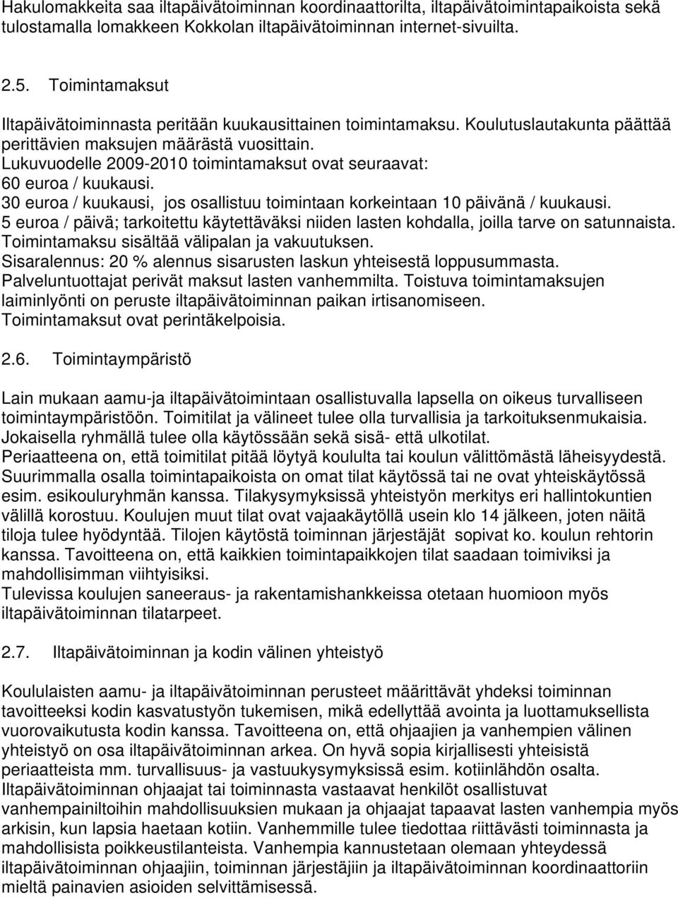 Lukuvuodelle 2009-2010 toimintamaksut ovat seuraavat: 60 euroa / kuukausi. 30 euroa / kuukausi, jos osallistuu toimintaan korkeintaan 10 päivänä / kuukausi.