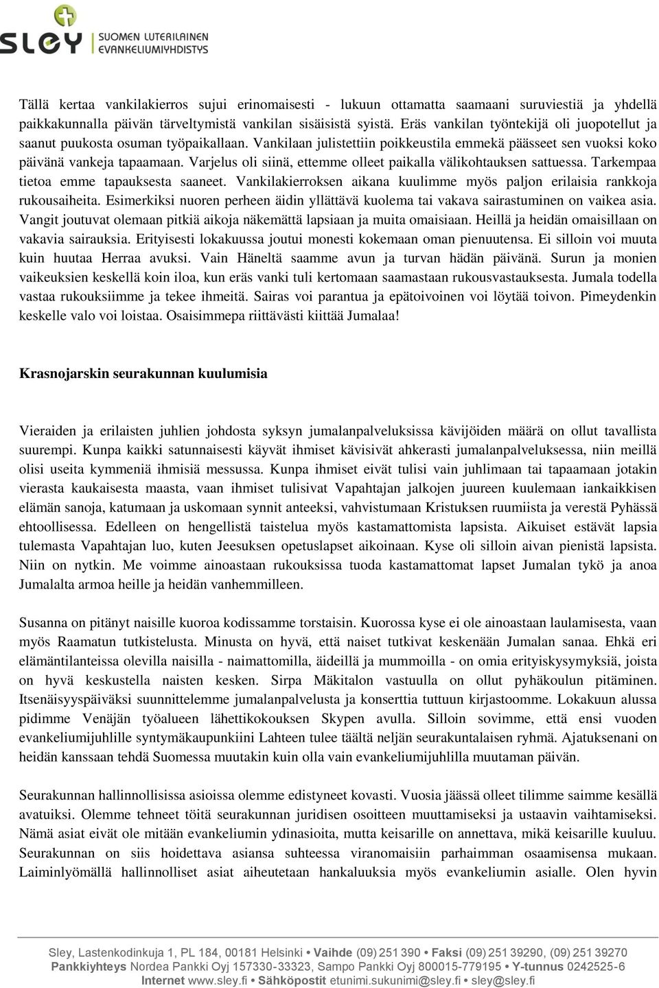 Varjelus oli siinä, ettemme olleet paikalla välikohtauksen sattuessa. Tarkempaa tietoa emme tapauksesta saaneet. Vankilakierroksen aikana kuulimme myös paljon erilaisia rankkoja rukousaiheita.